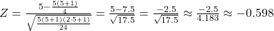  Z = \frac{5 - \frac{5(5+1)}{4}}{\sqrt{\frac{5(5+1)(2\cdot5+1)}{24}}} = \frac{5 - 7.5}{\sqrt{17.5}} = \frac{-2.5}{\sqrt{17.5}} \approx \frac{-2.5}{4.183} \approx -0.598 