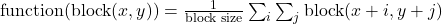  \text{{function}}(\text{{block}}(x, y)) = \frac{1}{\text{{block size}}} \sum_{i} \sum_{j} \text{{block}}(x+i, y+j) 