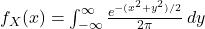  f_X(x) = \int_{-\infty}^{\infty} \frac{e^{-(x^2 + y^2)/2}}{2\pi} \,dy 