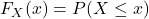  F_X(x) = P(X \leq x) 