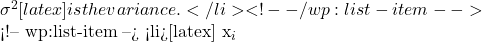  \sigma^2 [latex] is the variance.</li> <!-- /wp:list-item -->  <!-- wp:list-item --> <li>[latex] x_i 