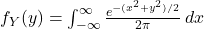  f_Y(y) = \int_{-\infty}^{\infty} \frac{e^{-(x^2 + y^2)/2}}{2\pi} \,dx 