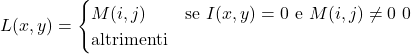  L(x, y) = \begin{cases} M(i, j) & \text{se } I(x, y) = 0 \text{ e } M(i, j) \neq 0 \ 0 & \text{altrimenti} \end{cases} 