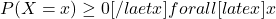  P(X=x) \geq 0 [/laetx] for all [latex] x 