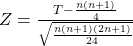  Z = \frac{T - \frac{n(n+1)}{4}}{\sqrt{\frac{n(n+1)(2n+1)}{24}}}