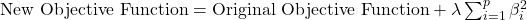  \text{New Objective Function} = \text{Original Objective Function} + \lambda \sum_{i=1}^{p} \beta_i^2 