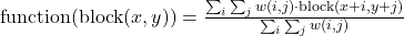  \text{{function}}(\text{{block}}(x, y)) = \frac{\sum_{i} \sum_{j} w(i, j) \cdot \text{{block}}(x+i, y+j)}{\sum_{i} \sum_{j} w(i, j)} 