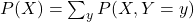  P(X) = \sum_{y} P(X, Y=y) 