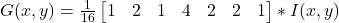  G(x, y) = \frac{1}{16}\begin{bmatrix}1 & 2 & 1 \2 & 4 & 2 \1 & 2 & 1\end{bmatrix}\ast I(x, y) 