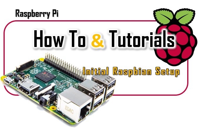 How To & Tutorials - Initial Raspbian Setup