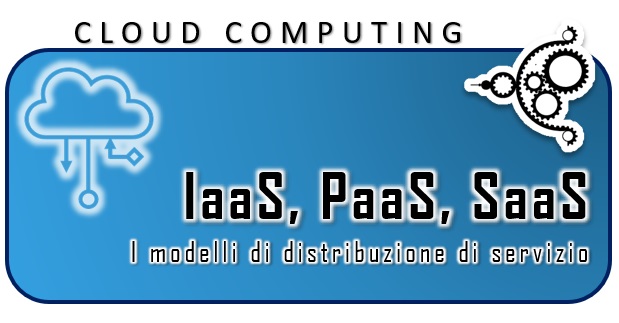 IaaS, PaaS e SaaS, i modelli di distribuzione di servizio